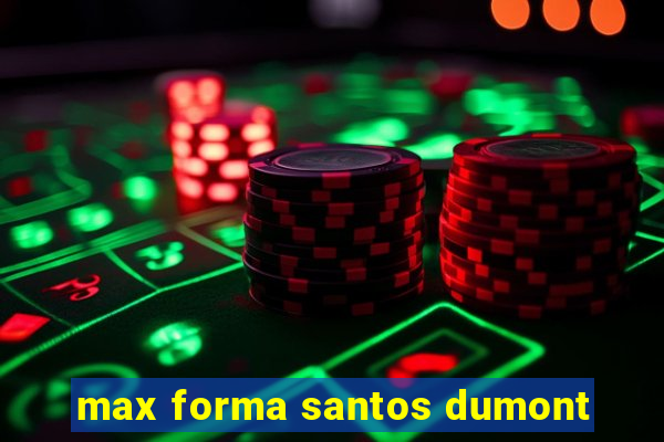 max forma santos dumont